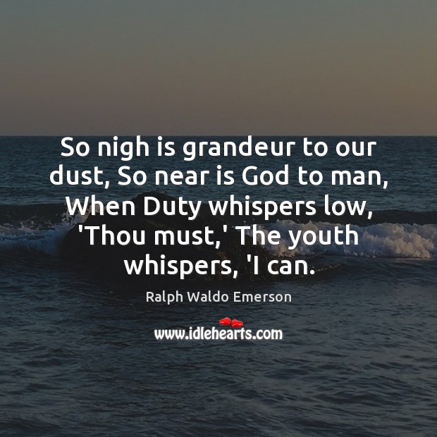 So nigh is grandeur to our dust, So near is God to Ralph Waldo Emerson Picture Quote
