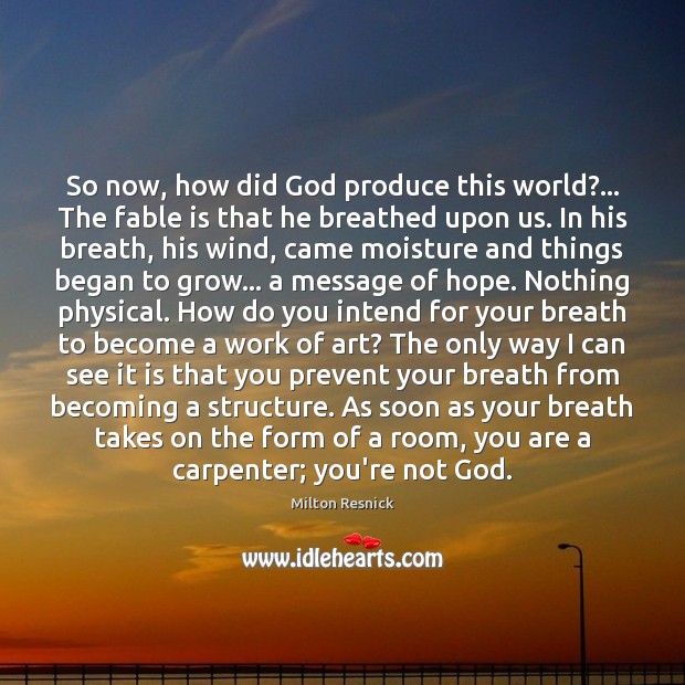 So now, how did God produce this world?… The fable is that Milton Resnick Picture Quote