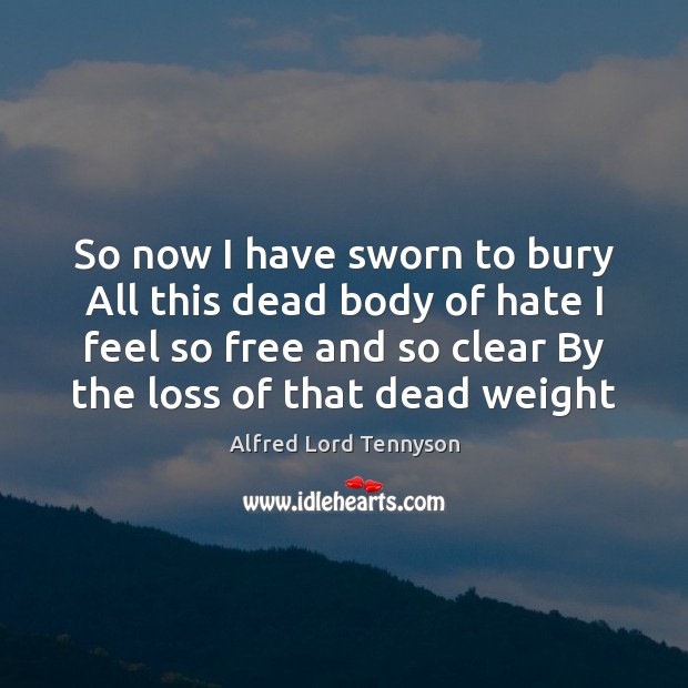 So now I have sworn to bury All this dead body of Alfred Lord Tennyson Picture Quote