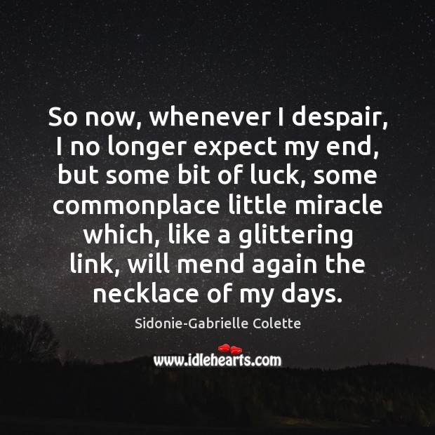 So now, whenever I despair, I no longer expect my end, but Sidonie-Gabrielle Colette Picture Quote