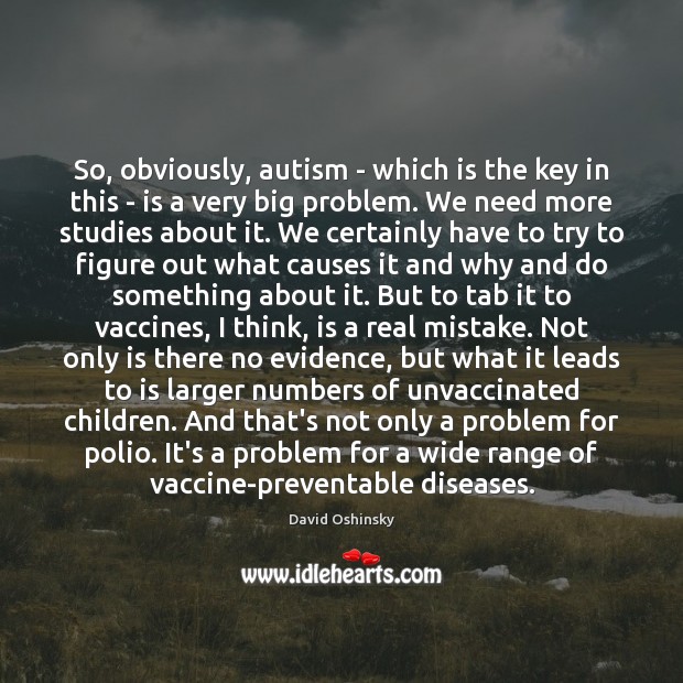 So, obviously, autism – which is the key in this – is David Oshinsky Picture Quote