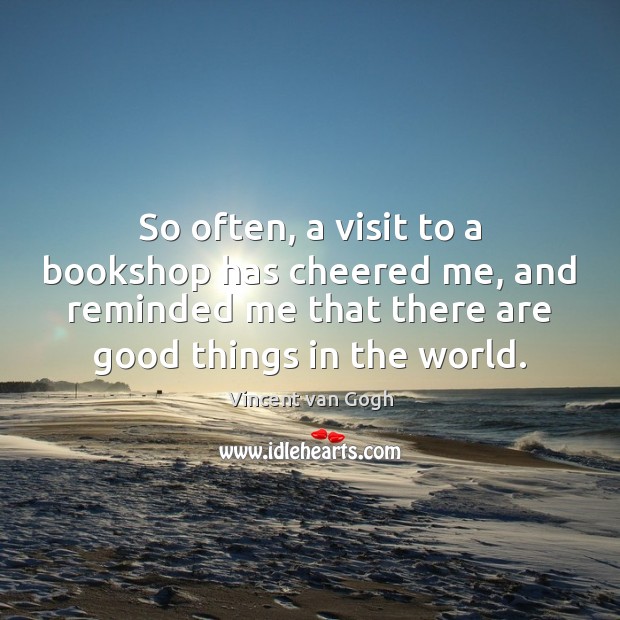 So often, a visit to a bookshop has cheered me, and reminded Vincent van Gogh Picture Quote