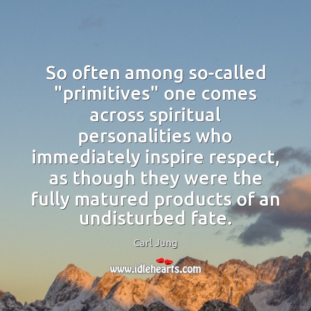 So often among so-called “primitives” one comes across spiritual personalities who immediately Carl Jung Picture Quote