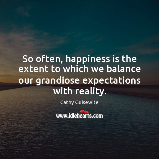 So often, happiness is the extent to which we balance our grandiose Cathy Guisewite Picture Quote