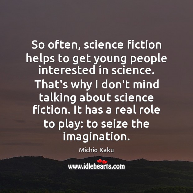 So often, science fiction helps to get young people interested in science. Michio Kaku Picture Quote