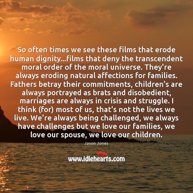 So often times we see these films that erode human dignity…films Jason Jones Picture Quote