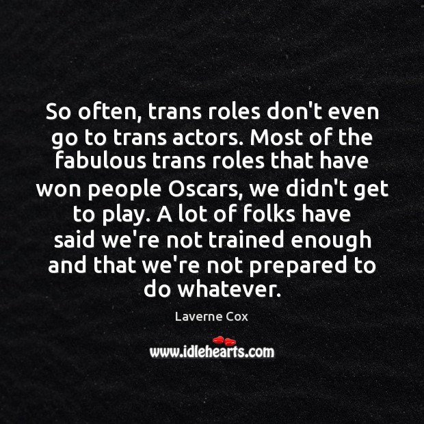 So often, trans roles don’t even go to trans actors. Most of Laverne Cox Picture Quote