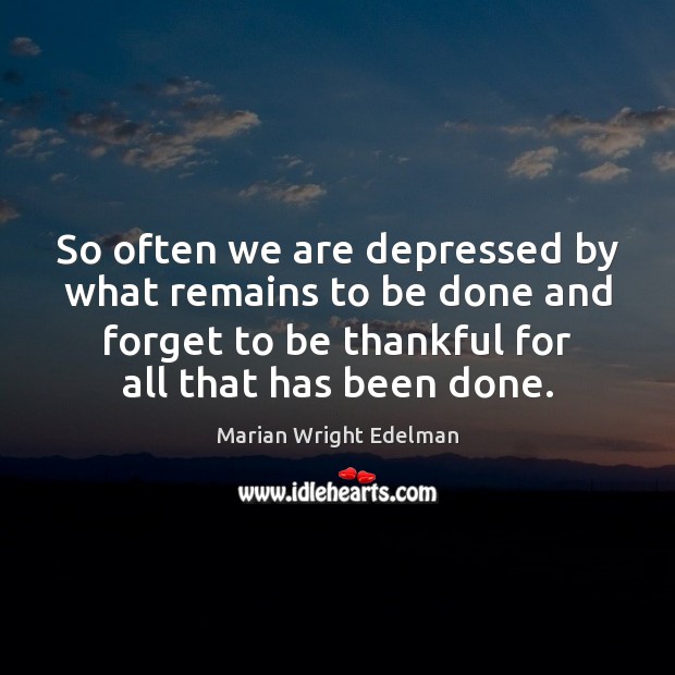 So often we are depressed by what remains to be done and Marian Wright Edelman Picture Quote