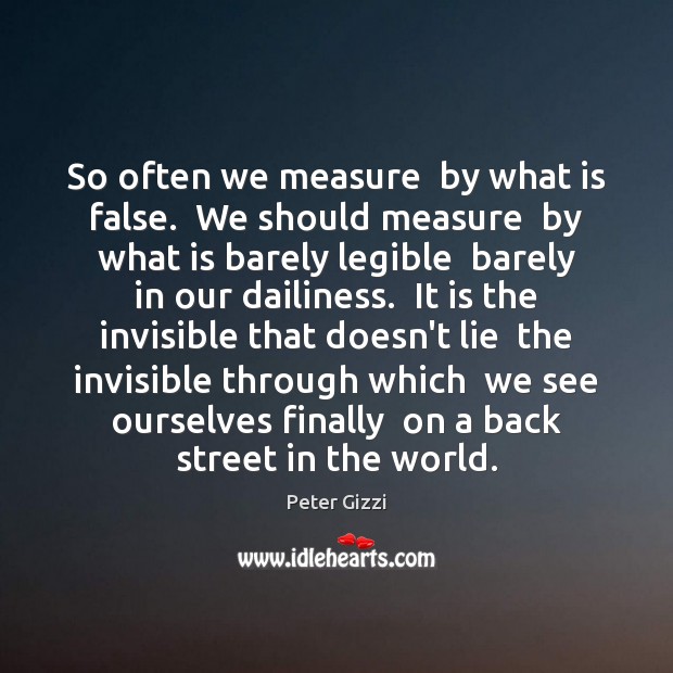 So often we measure  by what is false.  We should measure  by Peter Gizzi Picture Quote