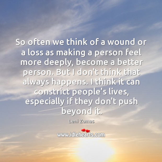 So often we think of a wound or a loss as making Image