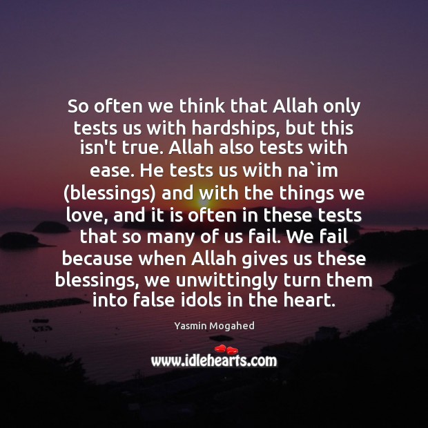 So often we think that Allah only tests us with hardships, but Yasmin Mogahed Picture Quote