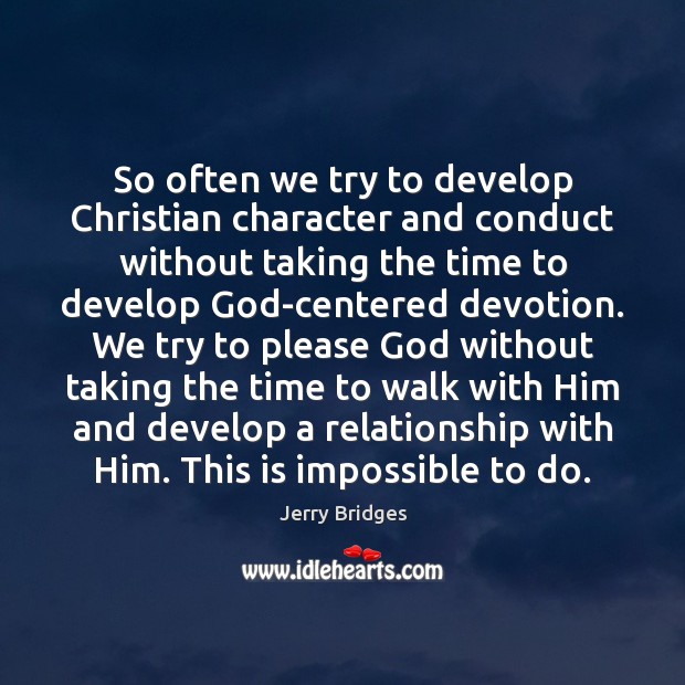 So often we try to develop Christian character and conduct without taking Jerry Bridges Picture Quote