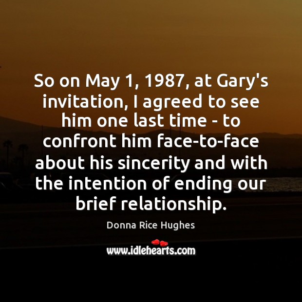 So on May 1, 1987, at Gary’s invitation, I agreed to see him one Donna Rice Hughes Picture Quote