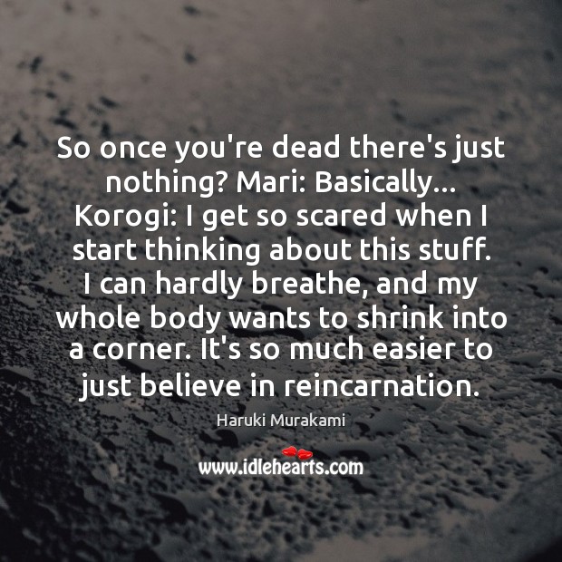 So once you’re dead there’s just nothing? Mari: Basically… Korogi: I get Haruki Murakami Picture Quote