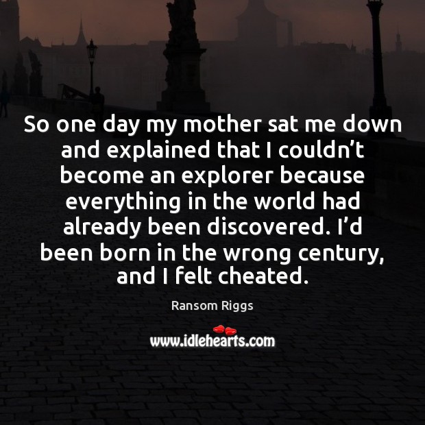 So one day my mother sat me down and explained that I Ransom Riggs Picture Quote