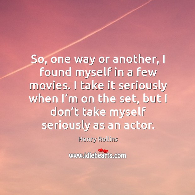 So, one way or another, I found myself in a few movies. Henry Rollins Picture Quote