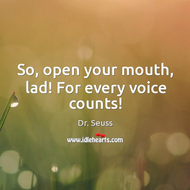 So, open your mouth, lad! For every voice counts! Image