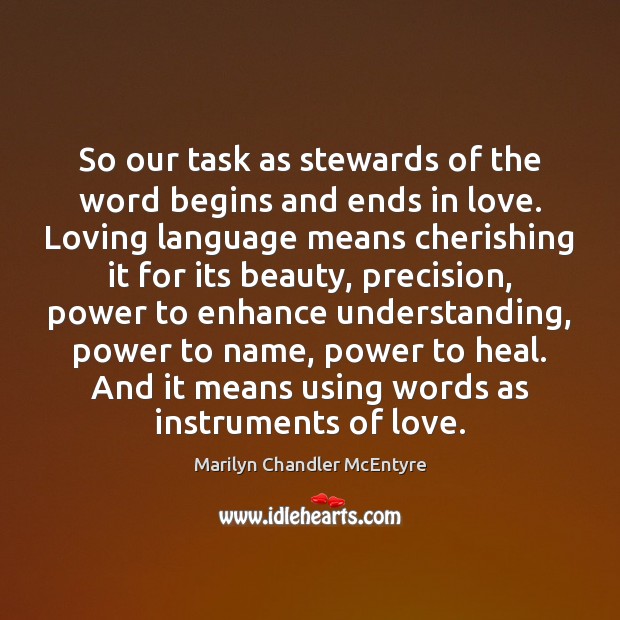 So our task as stewards of the word begins and ends in Marilyn Chandler McEntyre Picture Quote