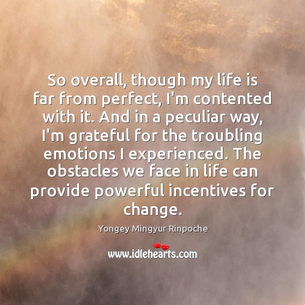 So overall, though my life is far from perfect, I’m contented with Yongey Mingyur Rinpoche Picture Quote