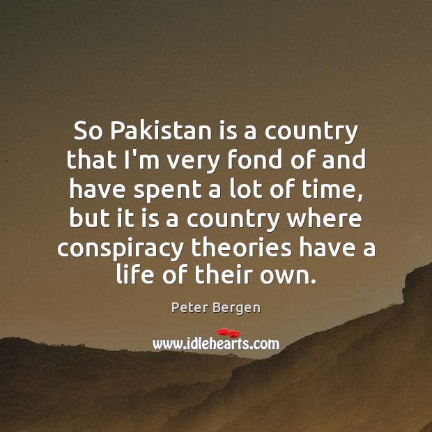 So Pakistan is a country that I’m very fond of and have Peter Bergen Picture Quote