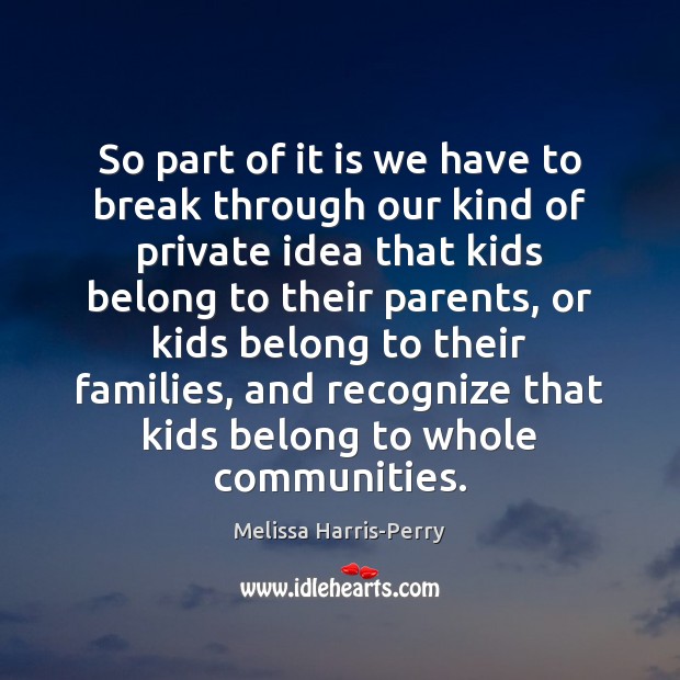 So part of it is we have to break through our kind Melissa Harris-Perry Picture Quote