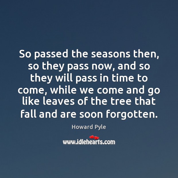 So passed the seasons then, so they pass now, and so they Howard Pyle Picture Quote