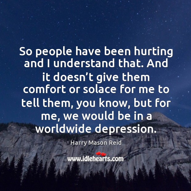 So people have been hurting and I understand that. And it doesn’t give them comfort or solace for Image