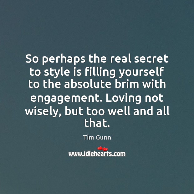 So perhaps the real secret to style is filling yourself to the Engagement Quotes Image