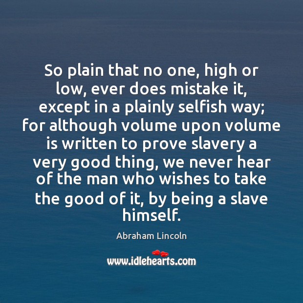 So plain that no one, high or low, ever does mistake it, Selfish Quotes Image