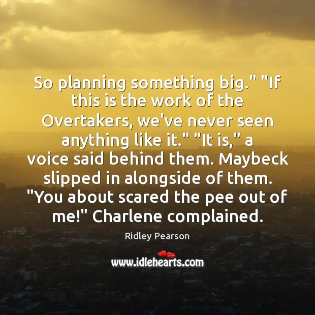 So planning something big.” “If this is the work of the Overtakers, Ridley Pearson Picture Quote
