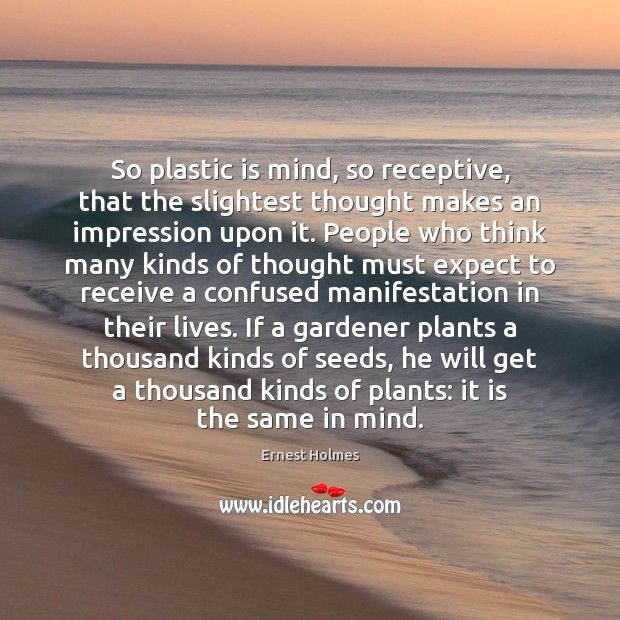 So plastic is mind, so receptive, that the slightest thought makes an Ernest Holmes Picture Quote
