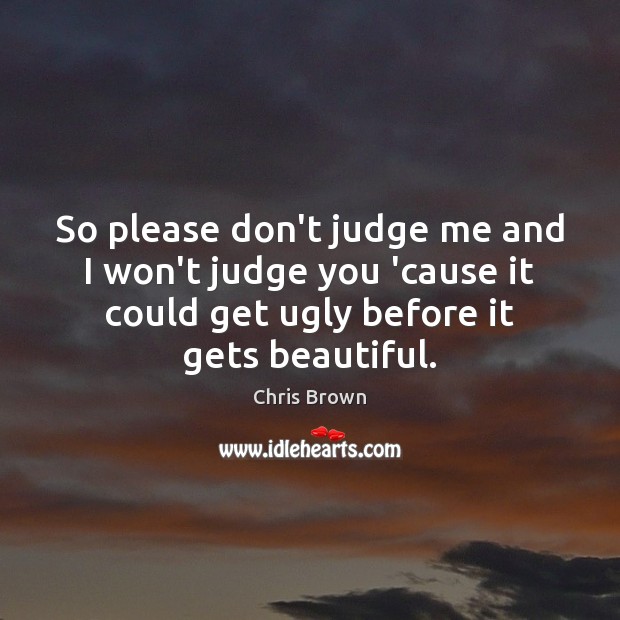 So please don’t judge me and I won’t judge you ’cause it Chris Brown Picture Quote