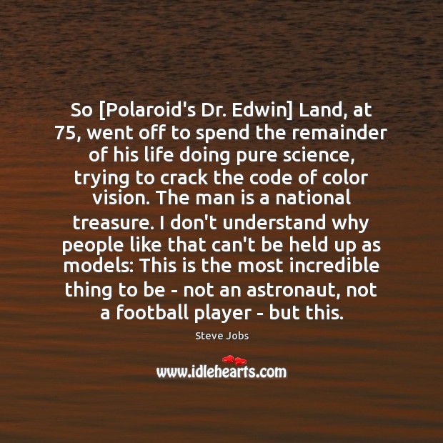 So [Polaroid’s Dr. Edwin] Land, at 75, went off to spend the remainder Steve Jobs Picture Quote