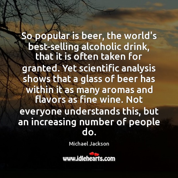 So popular is beer, the world’s best-selling alcoholic drink, that it is Michael Jackson Picture Quote