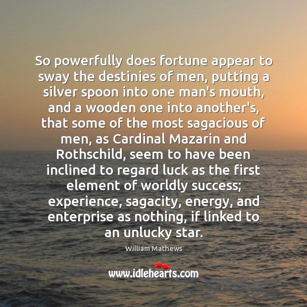 So powerfully does fortune appear to sway the destinies of men, putting Luck Quotes Image