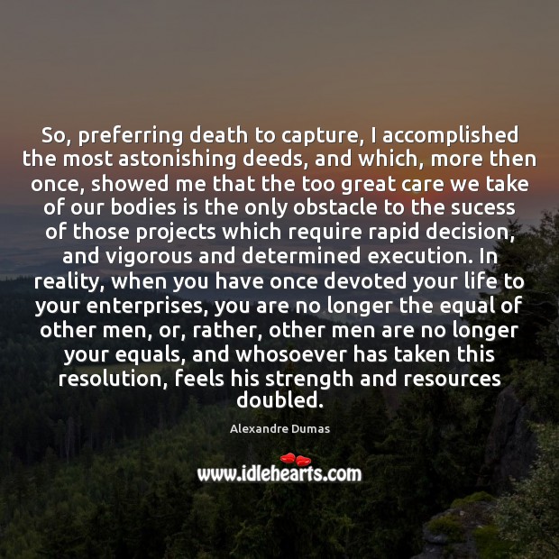 So, preferring death to capture, I accomplished the most astonishing deeds, and Alexandre Dumas Picture Quote