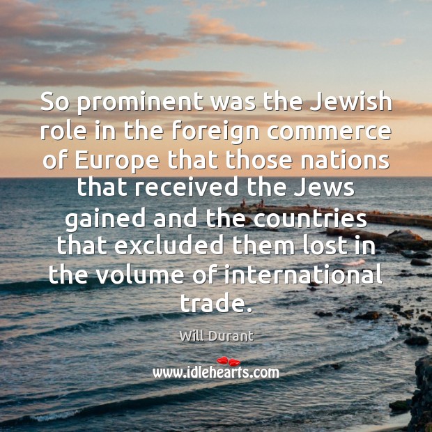 So prominent was the Jewish role in the foreign commerce of Europe Will Durant Picture Quote