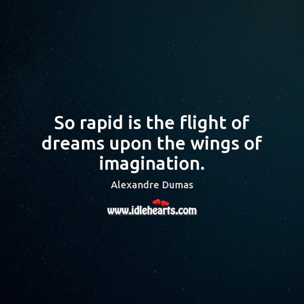 So rapid is the flight of dreams upon the wings of imagination. Alexandre Dumas Picture Quote