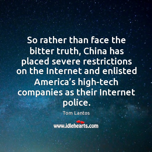 So rather than face the bitter truth, china has placed severe restrictions on the Tom Lantos Picture Quote