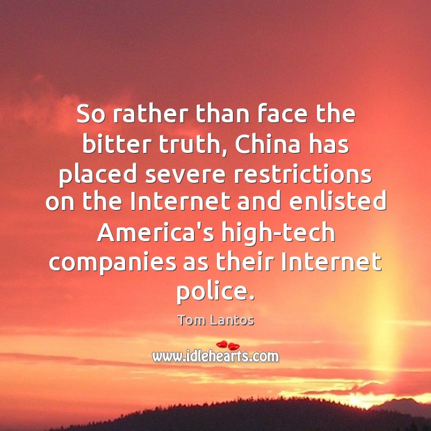 So rather than face the bitter truth, China has placed severe restrictions Tom Lantos Picture Quote
