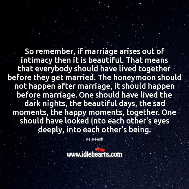 So remember, if marriage arises out of intimacy then it is beautiful. Rajneesh Picture Quote