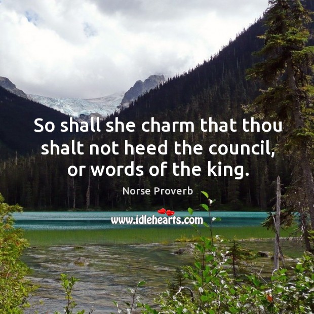 So shall she charm that thou shalt not heed the council, or words of the king. Norse Proverbs Image