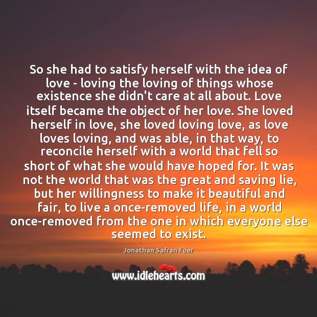 So she had to satisfy herself with the idea of love – Jonathan Safran Foer Picture Quote