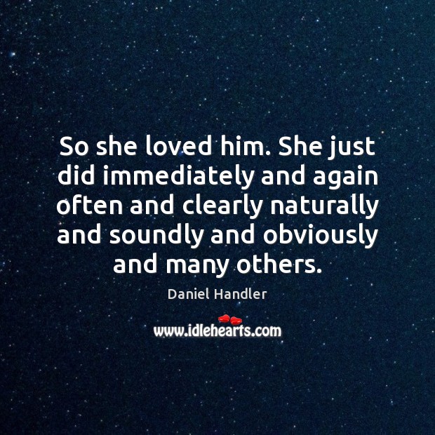 So she loved him. She just did immediately and again often and Daniel Handler Picture Quote