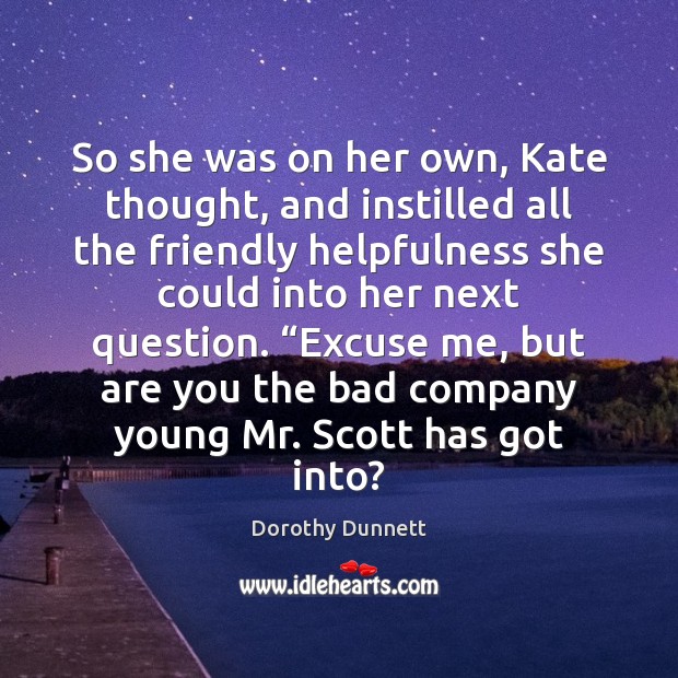 So she was on her own, Kate thought, and instilled all the Dorothy Dunnett Picture Quote