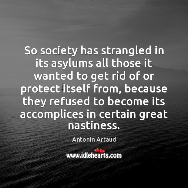 So society has strangled in its asylums all those it wanted to Antonin Artaud Picture Quote