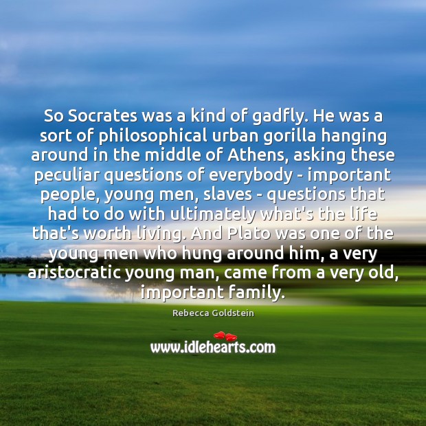 So Socrates was a kind of gadfly. He was a sort of Rebecca Goldstein Picture Quote