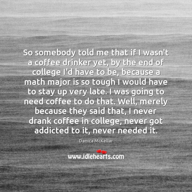 So somebody told me that if I wasn’t a coffee drinker yet, Danica McKellar Picture Quote