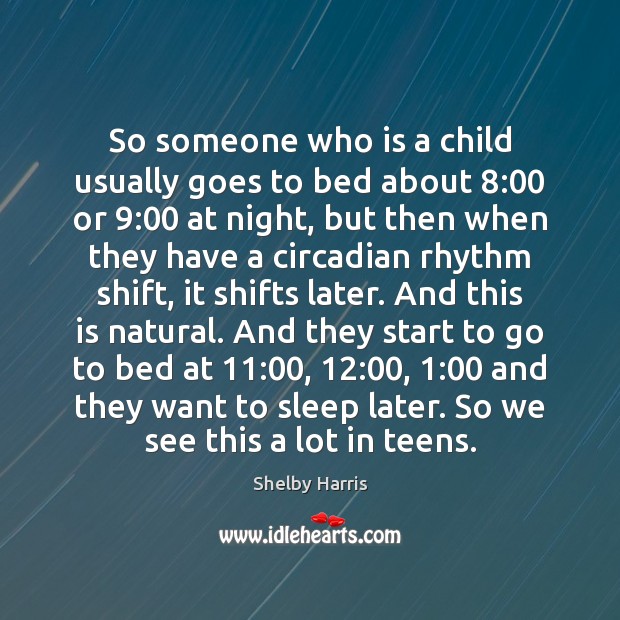 So someone who is a child usually goes to bed about 8:00 or 9:00 Shelby Harris Picture Quote