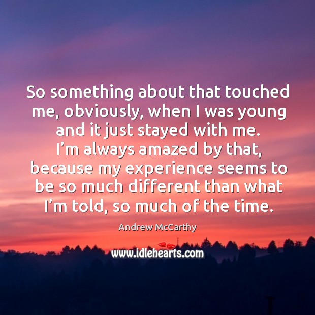 So something about that touched me, obviously, when I was young and it just stayed with me. Image